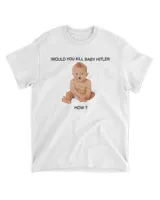 Would You Kill Baby Hitler How T-Shirt