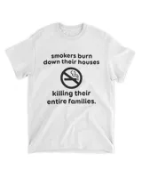 Smokers Burn Down Their Houses Killing Their Entire Families Shirt