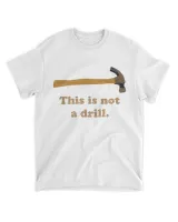 This Is Not A Drill Hammer Shirt