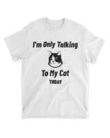 I'm Only Talking To My Cat Today Shirt