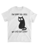 I'm Sorry Did I Roll My Eyes Out Loud Funny Sarcastic Cat HOC270323A17