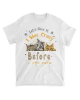 Let's Face It I Was Crazy Before The Cats, Funny Cat Lover HOC300323A11