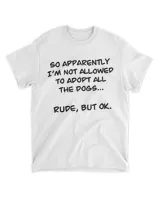 So Apparently I'm Not Allowed To Adopt All The Dogs Shirt HOD310323A6