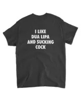 I Like Dua Lipa And Sucking Cock Shirt