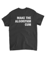 Make The Algorithm Cum Shirt