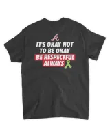 It's Okay Not To Be Okay Be Respectful Always Shirt