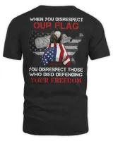 When You Disrespect Our Flag You Disrespect Those Who Died Defending Your Freedom Classic T-Shirt
