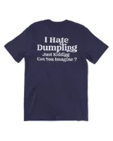 I Hate Dumpling Just Kidding Can You Imagine