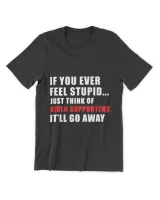 If you ever feel stupid just think of Joe Biden's supporters and it will go away T-Shirt