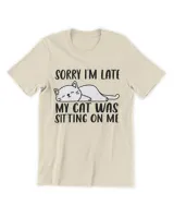 Sorry I'm Late My Cat Was Sitting On Me Funny Lazy Cat Lover QTCAT011222A23