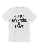 Rape Everyone And Leave T-Shirt