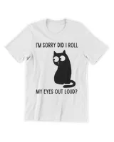 I'm Sorry Did I Roll My Eyes Out Loud Funny Sarcastic Cat HOC270323A17