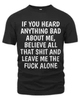 IF YOU HEARD ANYTHING BAD ABOUT ME shirt funny humor