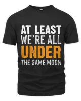 At least were all under the same moon