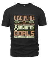 DISCIPLINE Is The Bridge Between Your Badminton Goals Shirt, Badminton Shirt,Badminton T-shirt,Funny Badminton Shirt, Badminton Gift,Sport Shirt