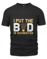 I Put The Shirt, Badminton Shirt,Badminton T-shirt,Funny Badminton Shirt, Badminton Gift,Sport Shirt