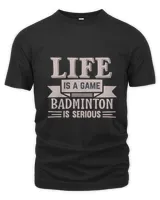 LIFE Is A Game BADMINTON Is Serious Shirt, Badminton Shirt,Badminton T-shirt,Funny Badminton Shirt, Badminton Gift,Sport Shirt