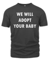 We Will Adopt Your Baby Sign Shirt