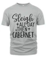 Sleigh All Day Then Cabernet, Men's & Women's Merry Christmas Shirt