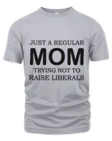 Womens Just A Regular Mom Trying Not To Raise Liberals