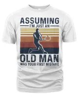 Asuming I'm just an old man was your first mistake