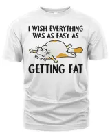 I wish everything was as easy as getting fat