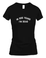 In Dog Years I'm Dead T-Shirt