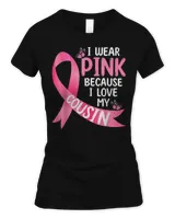 I Wear Pink Because I Love My Cousin Breast Cancer Support T-Shirt