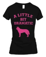 Womens Little Bit Dramatic Funny Dog