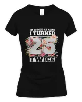 I Turned 25 Twice Fifty 50 Years Old 50th Birthday Men Women