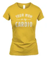 Your Mom Is My Cardio Sweatshirt