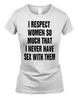 Official I respect women so much that I never have sex with them T-shirt