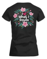 I Love What I Doula – Midwifery Childbirth Labor Assistant T-Shirt