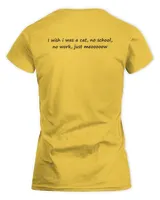 I Wish I Was A Cat No School No Work Just Meooooow Shirt