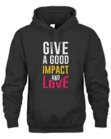 Give a good impact and love T-Shirt