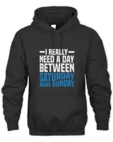 I Really Need A Day Between Saturday And Sunday 9446 T-Shirt