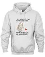 I Do It Because I Can I Can Because I Want To I Want To Because You Said I Couldn't Shirt QTCAT130123A1