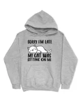 Sorry I'm Late My Cat Was Sitting On Me Funny Lazy Cat Lover QTCAT011222A23