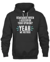 Remember when I asked for your opinion yah me neither- your opinion of me T-Shirt