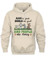 Funny Dogs Are Good God Is Great People Are Crazy