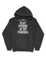 Play Pi'erre At My Funeral  Hoodie