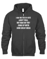 I Know The Voices Aren't Real But Man Do They Come Up With Some Great Ideas Shirt