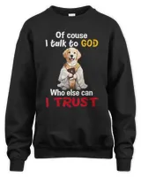 Of course I Talk To God Dog Funny