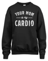 Your Mom Is My Cardio Sweatshirt