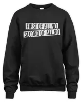First Of All No Second Of All No  Funny Stubborn People T-Shirt