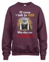 Of course I Talk To God Cat Funny