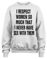 Official I respect women so much that I never have sex with them T-shirt