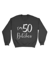 Im 50 Bitches Funny Gifts for 50th Birthday 50 Years Old Age T-Shirt