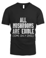 All Mushrooms Are Edible Some Only Once Funny Mycologist Gag