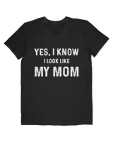 Yes I Know I Look Like My Mom T-Shirts, Hoodies, Sweatshirt, Mugs